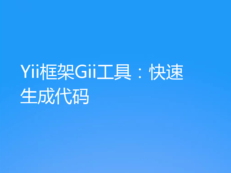 Yii框架Gii工具：快速生成代码