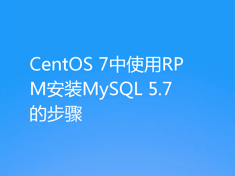CentOS 7中使用RPM安装MySQL 5.7的步骤