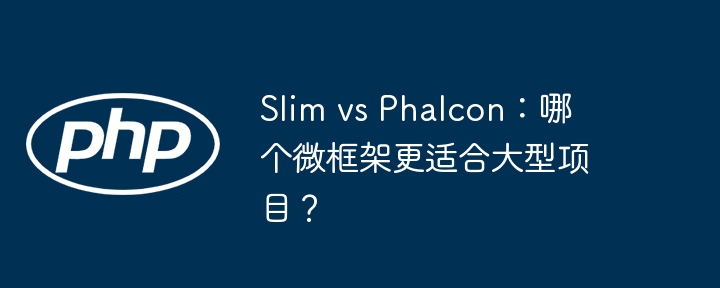 Slim vs Phalcon：哪个微框架更适合大型项目？