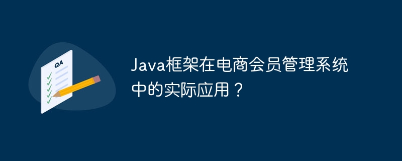 Java框架在电商会员管理系统中的实际应用？