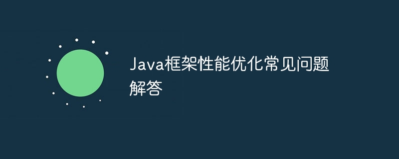 Java框架性能优化常见问题解答