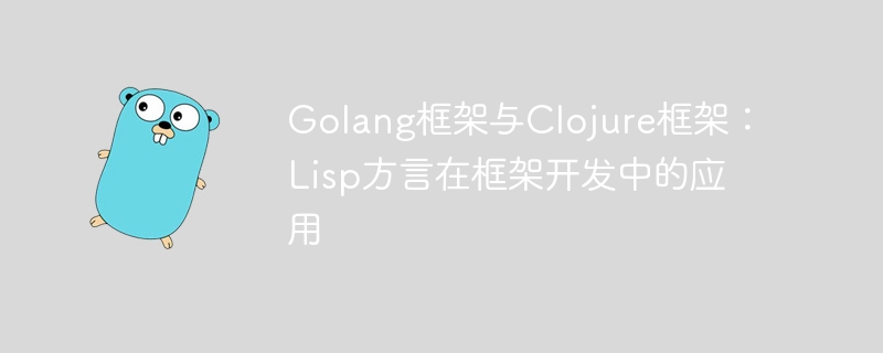 Golang框架与Clojure框架：Lisp方言在框架开发中的应用