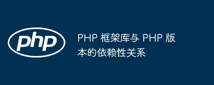 PHP 框架库与 PHP 版本的依赖性关系