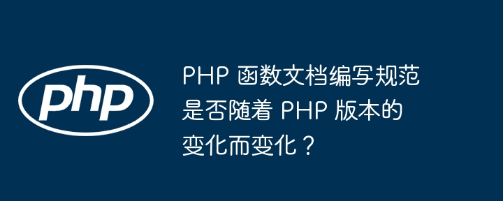 PHP 函数文档编写规范是否随着 PHP 版本的变化而变化？