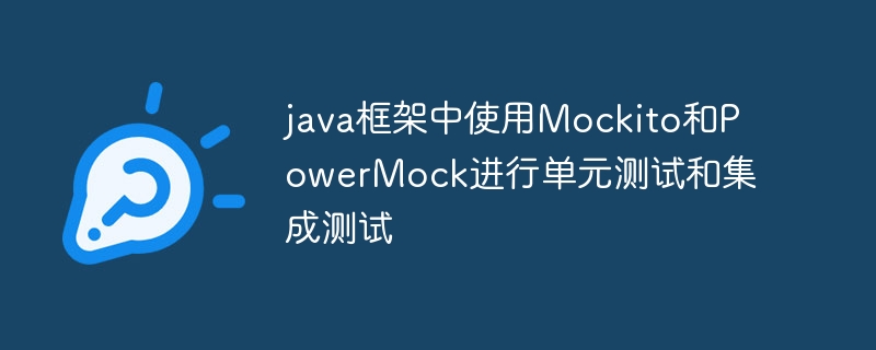 java框架中使用Mockito和PowerMock进行单元测试和集成测试