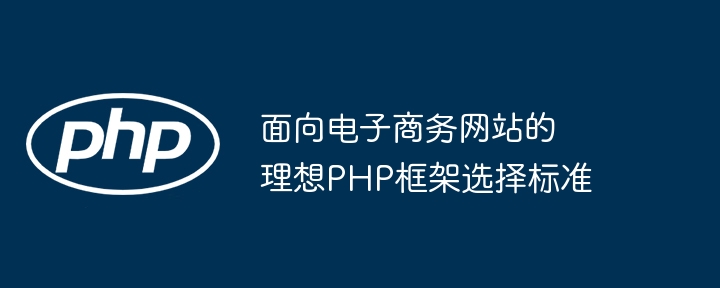 面向电子商务网站的理想PHP框架选择标准