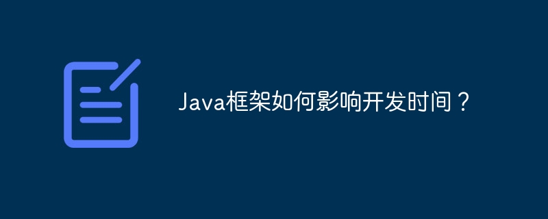 Java框架如何影响开发时间？