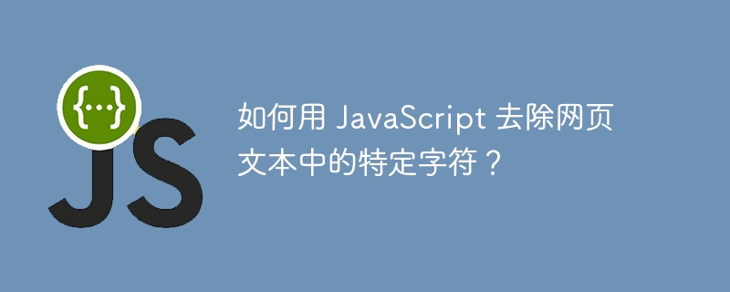 如何用 JavaScript 去除网页文本中的特定字符？