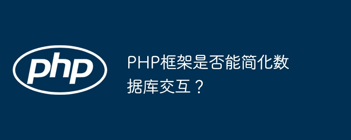 PHP框架是否能简化数据库交互？