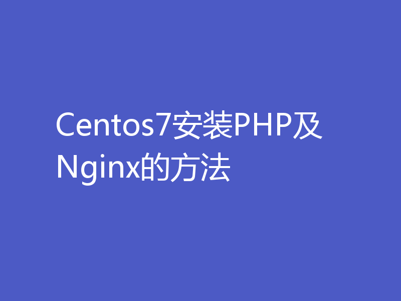 Centos7安装PHP及Nginx的方法