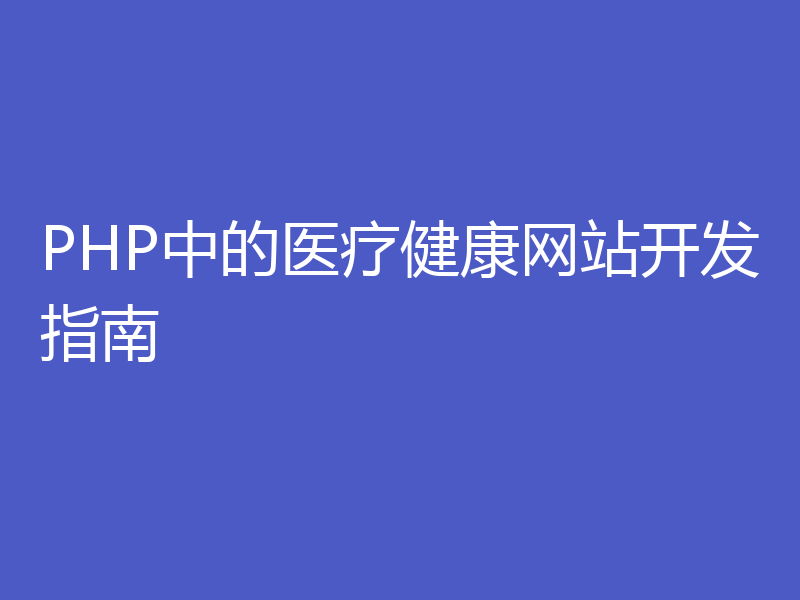 PHP中的医疗健康网站开发指南