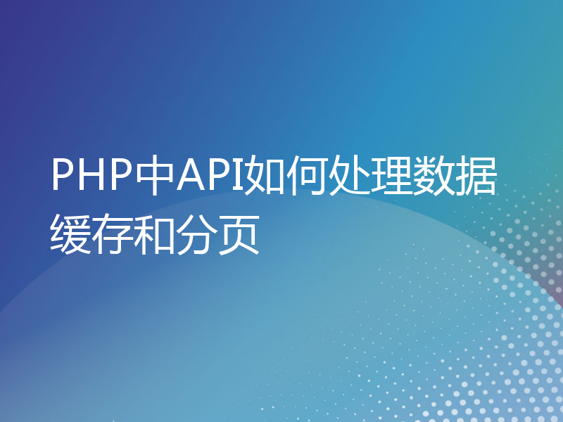 PHP中API如何处理数据缓存和分页