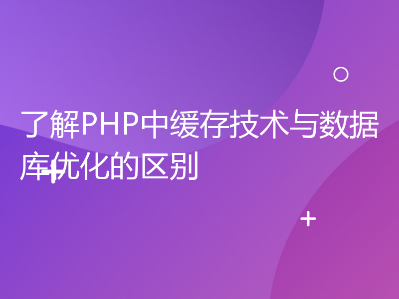 了解PHP中缓存技术与数据库优化的区别