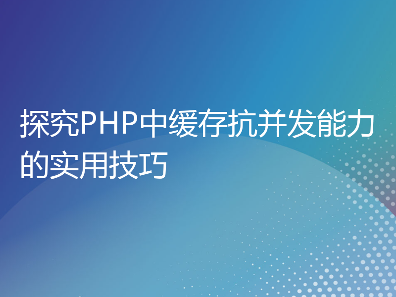 探究PHP中缓存抗并发能力的实用技巧