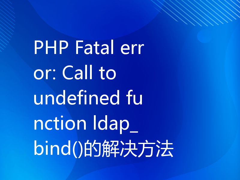 PHP Fatal error: Call to undefined function ldap_bind()的解决方法