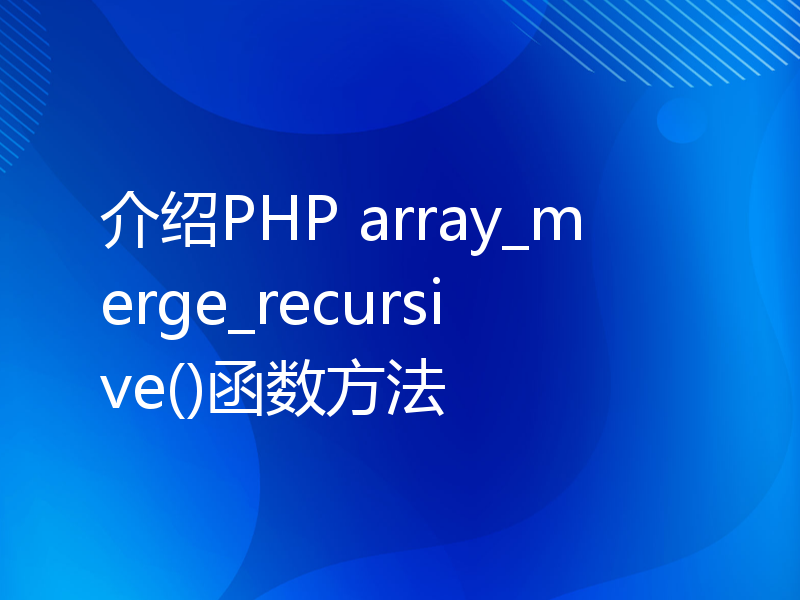 介绍PHP array_merge_recursive()函数方法