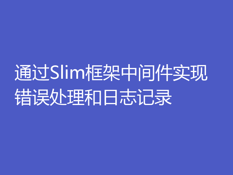 通过Slim框架中间件实现错误处理和日志记录