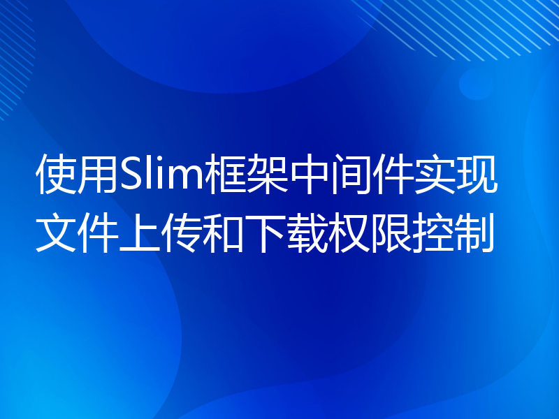 使用Slim框架中间件实现文件上传和下载权限控制