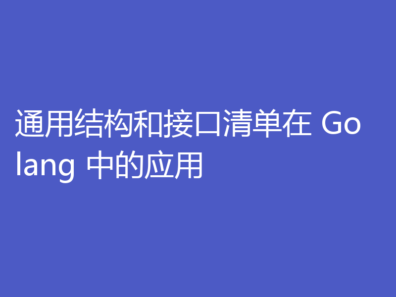 通用结构和接口清单在 Golang 中的应用