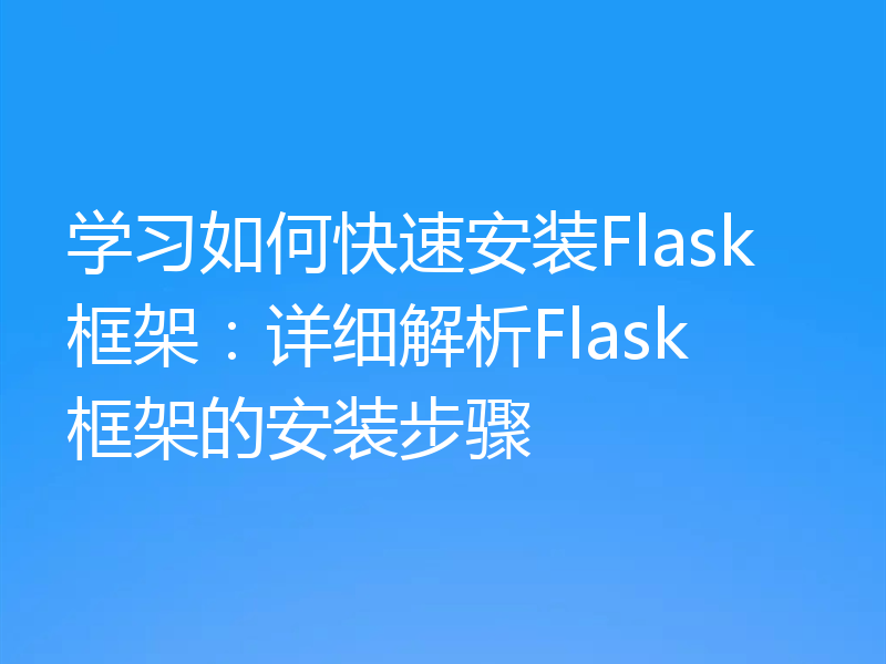 学习如何快速安装Flask框架：详细解析Flask框架的安装步骤