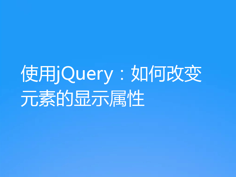 使用jQuery：如何改变元素的显示属性