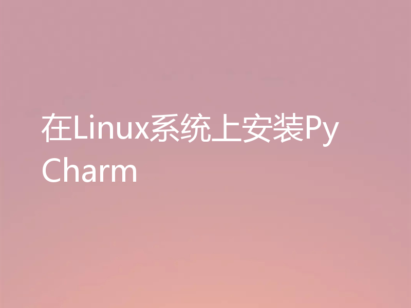 在Linux系统上安装PyCharm