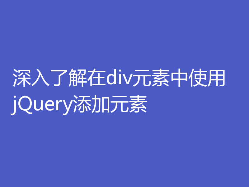 深入了解在div元素中使用jQuery添加元素