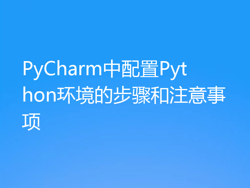 PyCharm中配置Python环境的步骤和注意事项