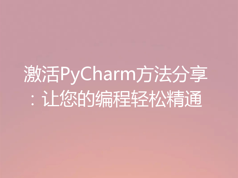 激活PyCharm方法分享：让您的编程轻松精通