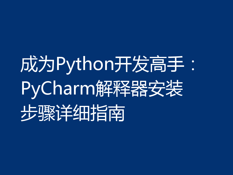 成为Python开发高手：PyCharm解释器安装步骤详细指南