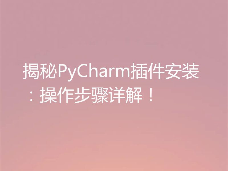 揭秘PyCharm插件安装：操作步骤详解！