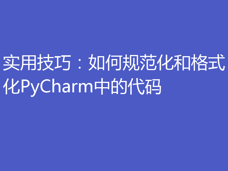 实用技巧：如何规范化和格式化PyCharm中的代码