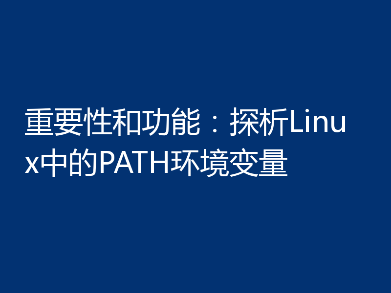 重要性和功能：探析Linux中的PATH环境变量