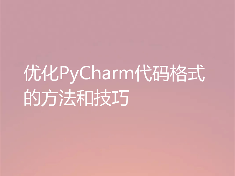 优化PyCharm代码格式的方法和技巧