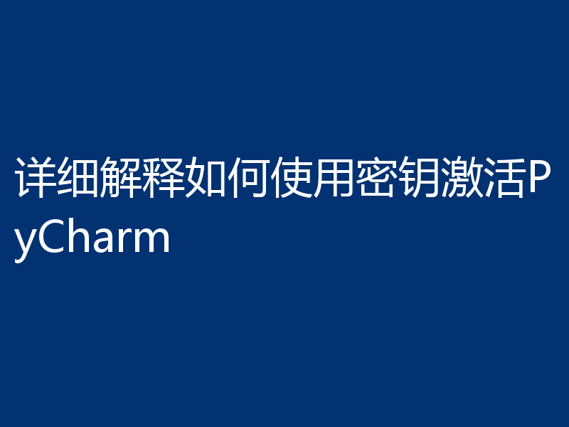 详细解释如何使用密钥激活PyCharm