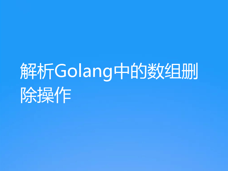 解析Golang中的数组删除操作