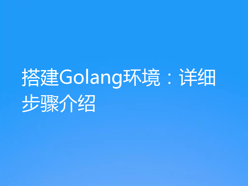 搭建Golang环境：详细步骤介绍