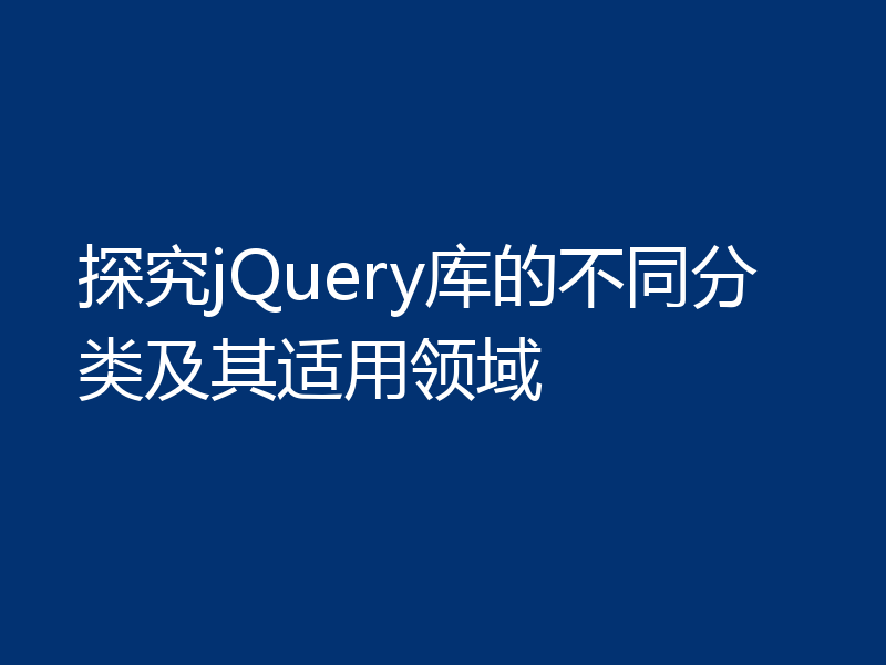 探究jQuery库的不同分类及其适用领域