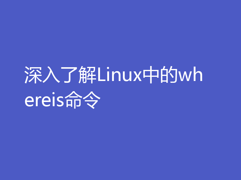 深入了解Linux中的whereis命令