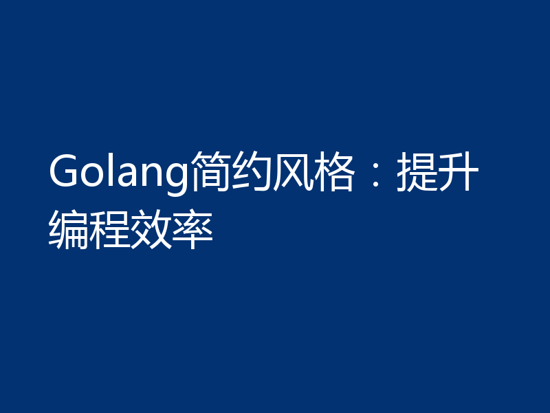 Golang简约风格：提升编程效率