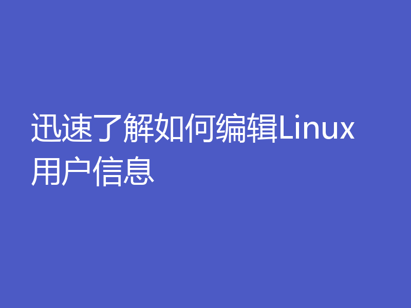 迅速了解如何编辑Linux用户信息