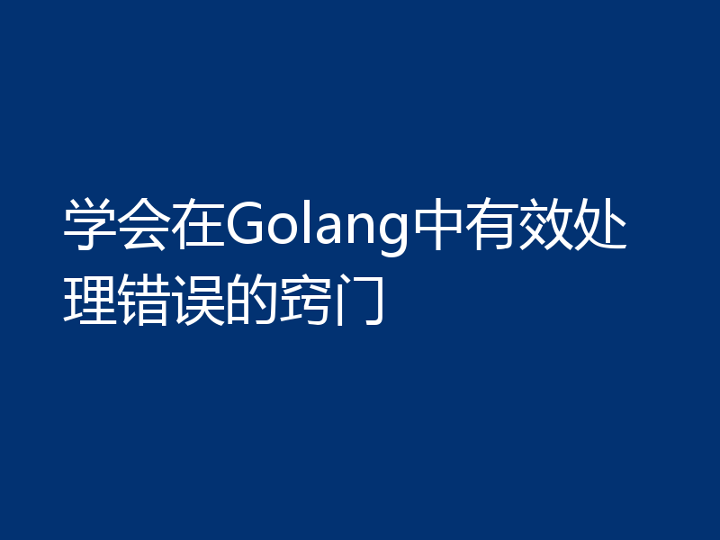 学会在Golang中有效处理错误的窍门