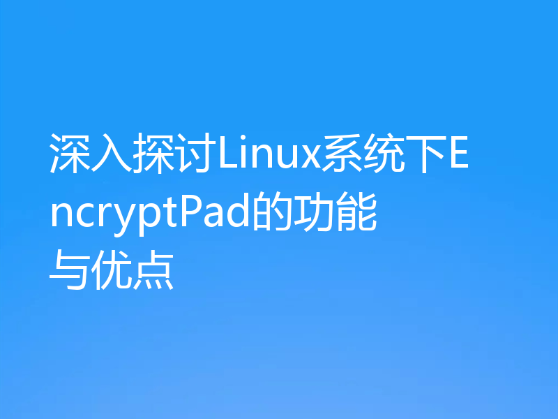 深入探讨Linux系统下EncryptPad的功能与优点