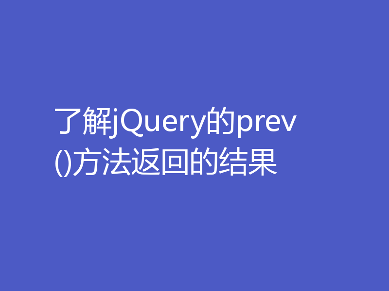 了解jQuery的prev()方法返回的结果