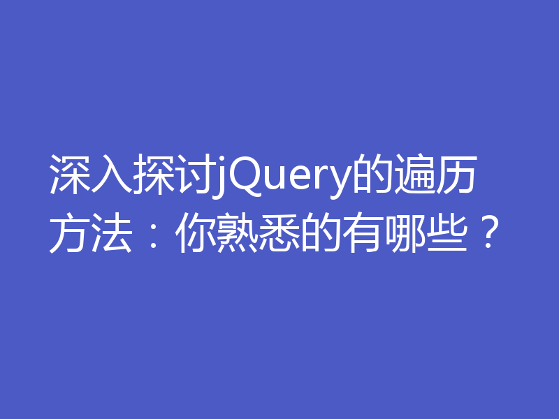 深入探讨jQuery的遍历方法：你熟悉的有哪些？