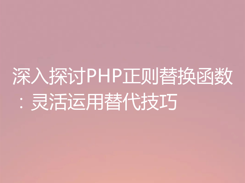 深入探讨PHP正则替换函数：灵活运用替代技巧