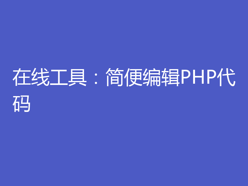 在线工具：简便编辑PHP代码