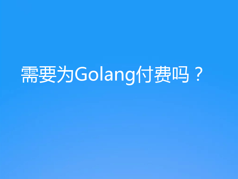 需要为Golang付费吗？