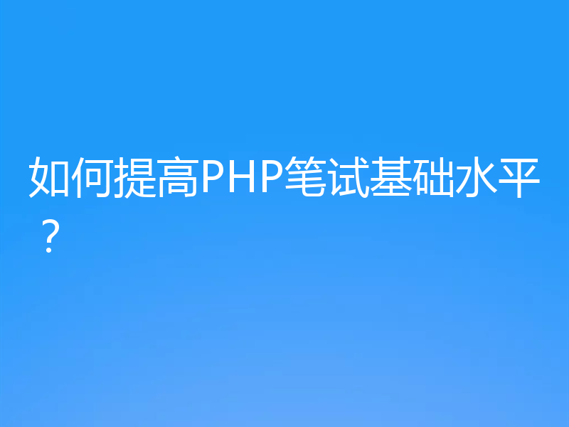 如何提高PHP笔试基础水平？