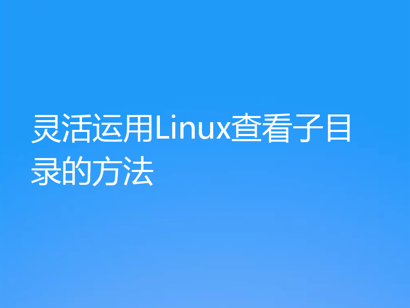 灵活运用Linux查看子目录的方法